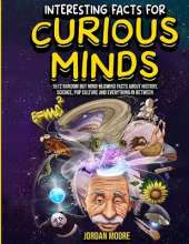 Interesting Facts For Curious Minds: 1572 Random But Mind-Blowing Facts About History, Science, Pop Culture And Everything In Between