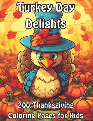 Turkey Day Delights: 200 Thanksgiving Coloring Pages for Kids