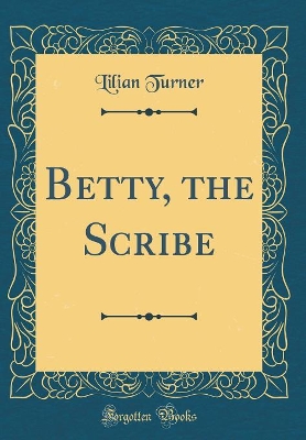 Betty, the Scribe (Classic Reprint)