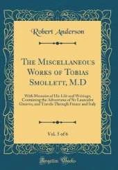 The Miscellaneous Works of Tobias Smollett, M.D, Vol. 5 of 6: With Memoirs of His Life and Writings; Containing the Adventures of Sir Launcelot Greaves, and Travels Through France and Italy (Classic Reprint)