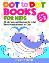 Dot to Dot Books for Kids Ages 3-5: 50 Entertaining and Educational Dot-to-Dot Animal Puzzles to Connect and Color