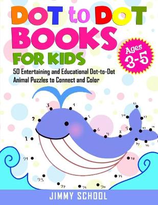 Dot to Dot Books for Kids Ages 3-5: 50 Entertaining and Educational Dot-to-Dot Animal Puzzles to Connect and Color