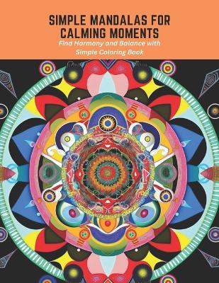 Simple Mandalas for Calming Moments: Find Harmony and Balance with Simple Coloring Book
