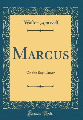 Marcus: Or, the Boy-Tamer (Classic Reprint)