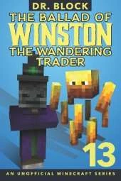The Ballad of Winston the Wandering Trader, Book 13: An Unofficial Minecraft Book
