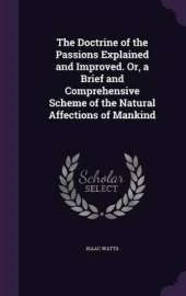 The Doctrine of the Passions Explained and Improved. Or, a Brief and Comprehensive Scheme of the Natural Affections of Mankind