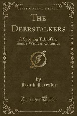 The Deerstalkers: A Sporting Tale of the South-Western Counties (Classic Reprint)