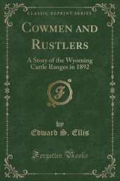 Cowmen and Rustlers: A Story of the Wyoming Cattle Ranges in 1892 (Classic Reprint)