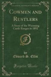 Cowmen and Rustlers: A Story of the Wyoming Cattle Ranges in 1892 (Classic Reprint)