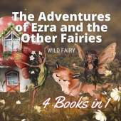 The Adventures of Ezra and the Other Fairies: 4 Books in 1