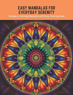Easy Mandalas for Everyday Serenity: Indulge in Calming Moments with Easy Coloring Book