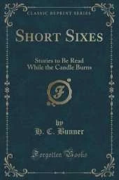 Short Sixes: Stories to Be Read While the Candle Burns (Classic Reprint)
