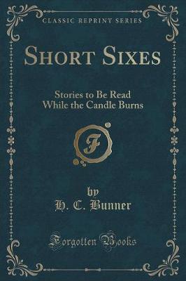 Short Sixes: Stories to Be Read While the Candle Burns (Classic Reprint)