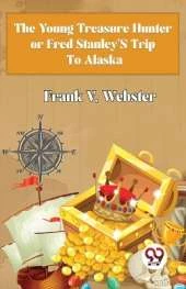 The Young Treasure Hunter or Fred Stanley's Trip to Alaska