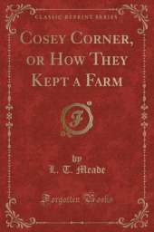 Cosey Corner, or How They Kept a Farm (Classic Reprint)