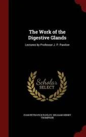 The Work of the Digestive Glands: Lectures by Professor J. P. Pawlow
