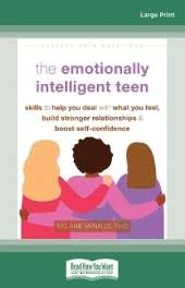 The Emotionally Intelligent Teen: Skills to Help You Deal with What You Feel, Build Stronger Relationships, and Boost Self-Confidence