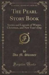 The Pearl Story Book: Stories and Legends of Winter, Christmas, and New Year's Day (Classic Reprint)