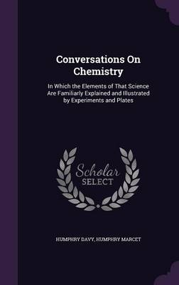 Conversations on Chemistry: In Which the Elements of That Science Are Familiarly Explained and Illustrated by Experiments and Plates
