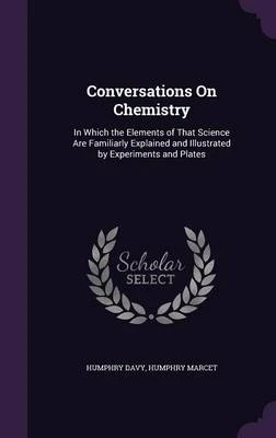 Conversations on Chemistry: In Which the Elements of That Science Are Familiarly Explained and Illustrated by Experiments and Plates