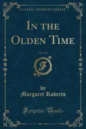 In the Olden Time, Vol. 1 of 2 (Classic Reprint)