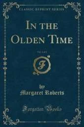 In the Olden Time, Vol. 1 of 2 (Classic Reprint)
