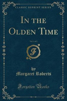 In the Olden Time, Vol. 1 of 2 (Classic Reprint)