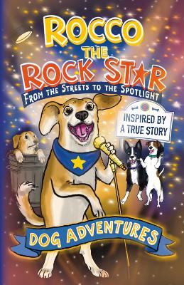 From the Streets to the Spotlight Rocco the Rock Star Dog Adventures: A Fun Chapter Book for Kids Ages 7-9 Inspired by a True Story