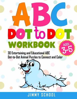 ABC Dot to Dot Book for Kids Ages 3-5: 30 Entertaining and Educational ABC Dot-to-Dot Animal Puzzles to Connect and Color