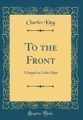 To the Front: A Sequel to Cadet Days (Classic Reprint)