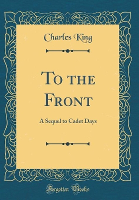 To the Front: A Sequel to Cadet Days (Classic Reprint)