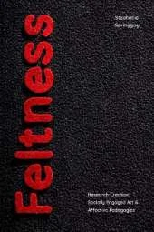 Feltness: Research-Creation, Socially Engaged Art, and Affective Pedagogies