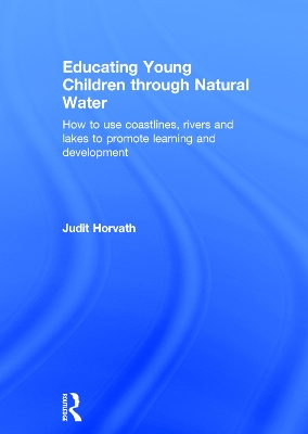 Educating Young Children through Natural Water: How to use coastlines, rivers and lakes to promote learning and development