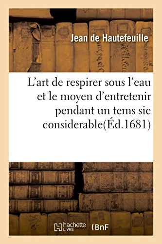 L'Art de Respirer Sous L'Eau Et Le Moyen D'Entretenir Pendant Un Tems Sic Considerable La Flamme: Enfermee Dans Un Petit Lieu. Omne Principium Rude & Imperfectum