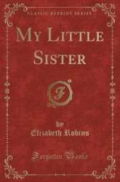 My Little Sister (Classic Reprint)
