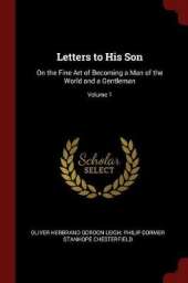 Letters to His Son: On the Fine Art of Becoming a Man of the World and a Gentleman; Volume 1