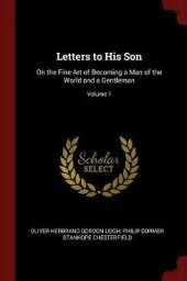 Letters to His Son: On the Fine Art of Becoming a Man of the World and a Gentleman; Volume 1