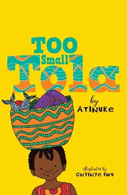 Too Small Tola: Charming and funny family stories set in modern day Nigeria, perfect for emerging readers, by an acclaimed African storyteller