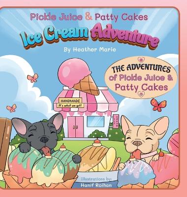Pickle Juice & Patty Cakes Ice Cream Adventure: An Adorable French Bulldog Puppy Picture Book To Teach Kindness For Kids 3-9