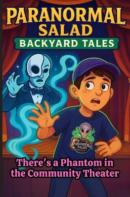 Paranormal Salad Backyard Tales There's a Phantom in the Community Theater: A Spooky Middle Grade Mystery Adventure for Kids Who Love Ghost Stories