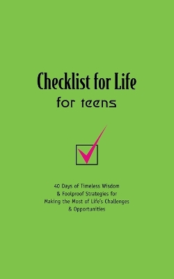 Checklist for Life for Teens: 40 Days of Timeless Wisdom and   Foolproof Strategies for Making the Most of Life's Challenges and Opportunities
