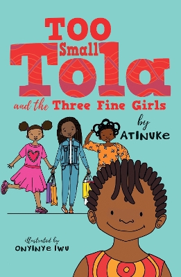 Too Small Tola and the Three Fine Girls: three short, charming and funny family stories set in modern day Nigeria, perfect for emerging readers and bedtime, by an acclaimed African storyteller