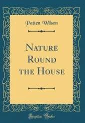 Nature Round the House (Classic Reprint)