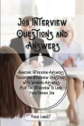 Job Interview Questions and Answers: Amazing Interview Answers: Tough Job Interview Questions with Winning Answers. Flip the Interview to Land Your Dream Job