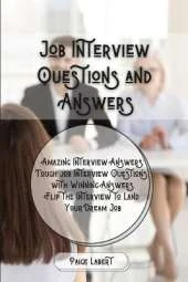 Job Interview Questions and Answers: Amazing Interview Answers: Tough Job Interview Questions with Winning Answers. Flip the Interview to Land Your Dream Job