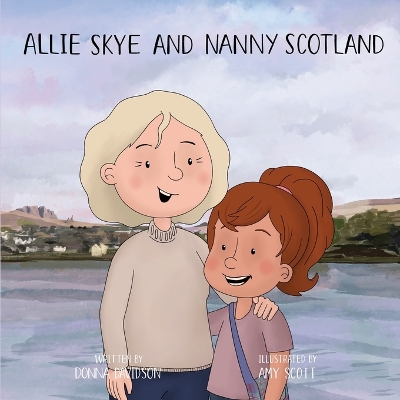 Allie Skye & Nanny Scotland: A young girl arrives on magical Skye with her friends Nessie and Wombat to learn about Scotland. A story about tartan, shinty, love, adventure, technology, and family