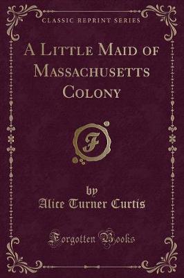 A Little Maid of Massachusetts Colony (Classic Reprint)