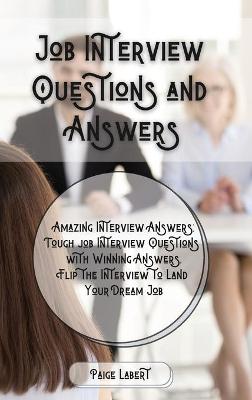 Job Interview Questions and Answers: Amazing Interview Answers: Tough Job Interview Questions with Winning Answers. Flip the Interview to Land Your Dream Job