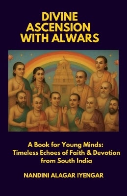 Divine Ascension with Alwars: A Book for Young Minds: Timeless Echoes of Faith & Devotion from South India