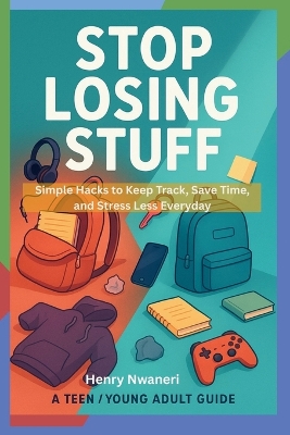 Stop Losing Stuff: Simple Hacks to Keep Track, Save Time, and Stress Less Everyday